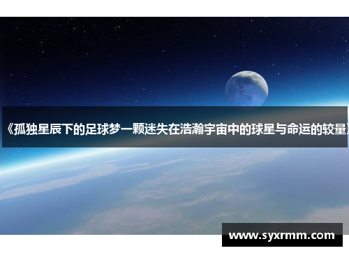 《孤独星辰下的足球梦一颗迷失在浩瀚宇宙中的球星与命运的较量》